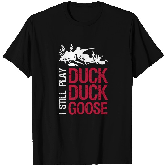 I still play duck duck goose hunting shooting T-shirt