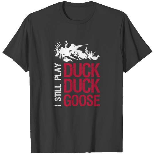 I still play duck duck goose hunting shooting T-shirt