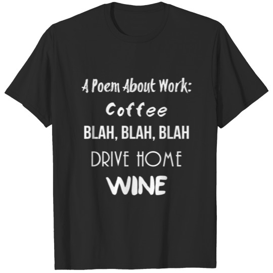Discover A Poem About Work Coffee Wine Funny Quote Coffee Lovers T-shirt