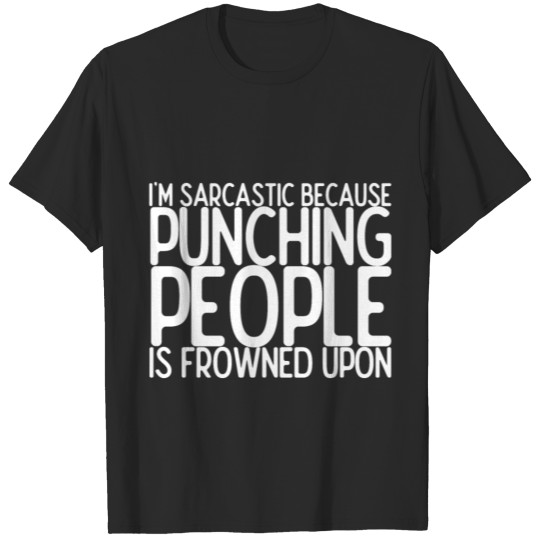 Discover Im Sarcastic Because Punching People Is Frowned Up T-shirt