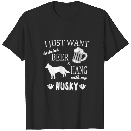 Discover I just want to Drink Beer & Hang with my Husky T-shirt