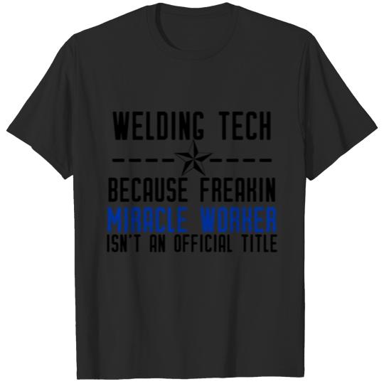 Discover Welding Tech Because Freakin Miracle Worker T-shirt