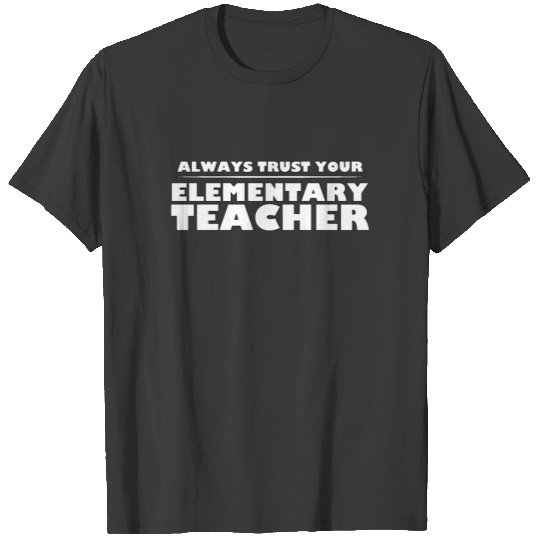 Always Trust Your Elementary Teacher -Total Basics T-shirt