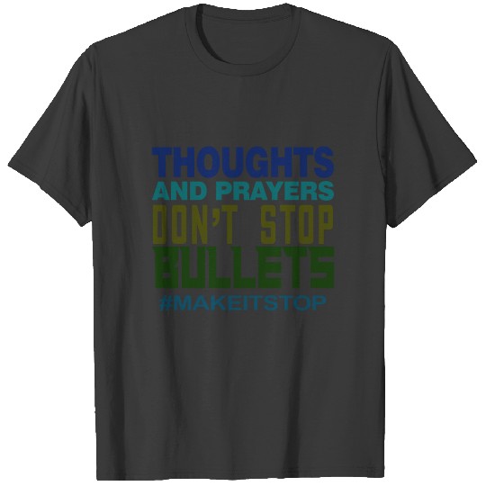 Thoughts and Prayers Don't Stop Bullets #Makeitsto T-shirt