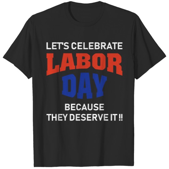 Discover Labor day t shirt Let s celebrate because they des T-shirt