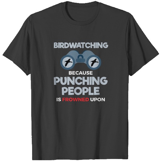 Birdwatching Because Punching People is Frowned T-shirt
