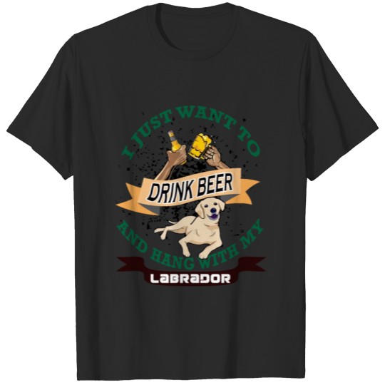 Discover I just want to Drink Beer and Hang with my Labrado T-shirt