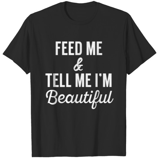 Discover Feed Me And Tell Me I m Beautiful T-shirt