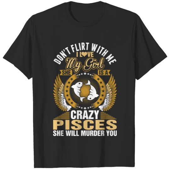 Discover Dont Flirt With Me I Love My Crazy Pisces Girl T-shirt