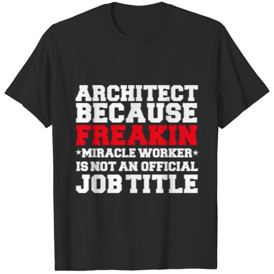 Discover Architect because Miracle Worker not a job title T-shirt