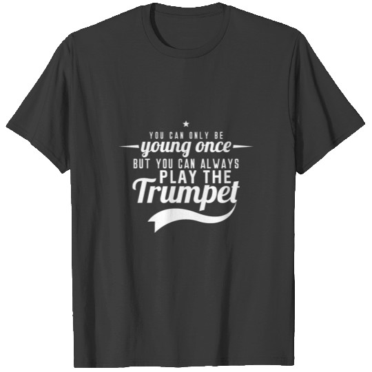 You can only be young once - Trumpet Player T-shirt