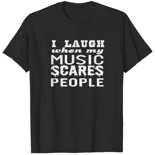 Discover I Laugh When My Music Scares People T-shirt