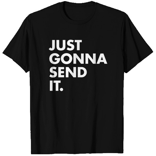Just Gonna Send It T-shirt