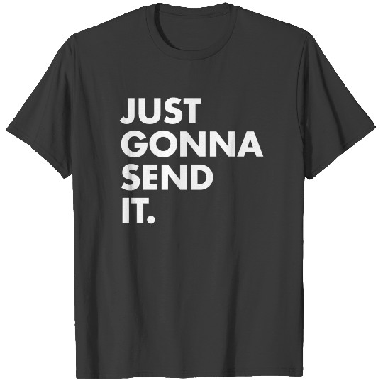 Just Gonna Send It T-shirt