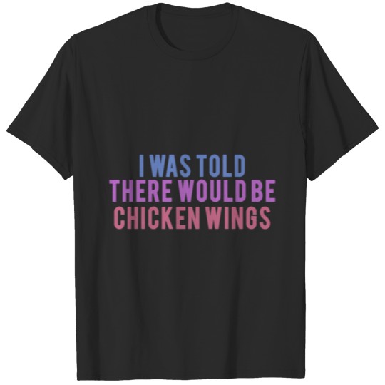 Discover I was Told there would be Chicken wings T-shirt