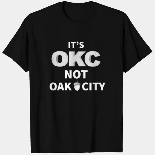 Oklahoma City, Its OKC not Oak City T-shirt