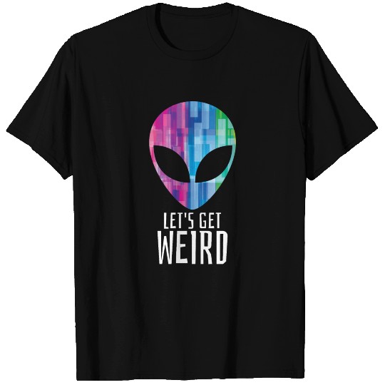 Let's Get Weird - Funny Alien Party Gift T-shirt
