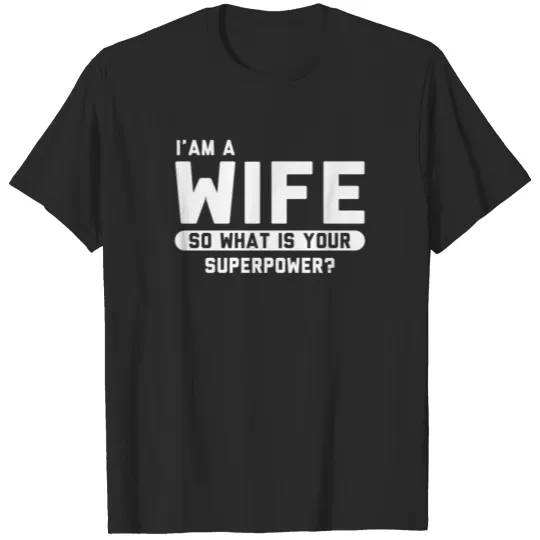 Discover I Am A Wife So What Is Your Superpower T-shirt