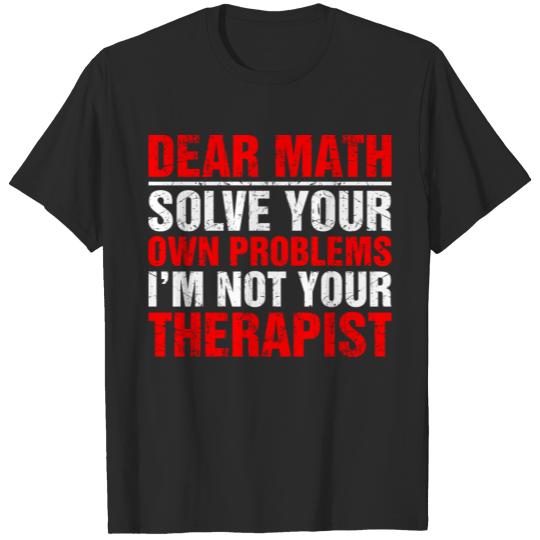 Discover Dear Math Solve Your Own Problems Im Not Your Ther T-shirt