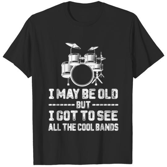Discover I May Be Old But I Got To See All The Cool Bands c T-shirt