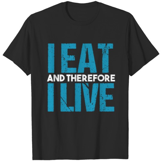 Discover I Eat And Therefore I Live T-shirt