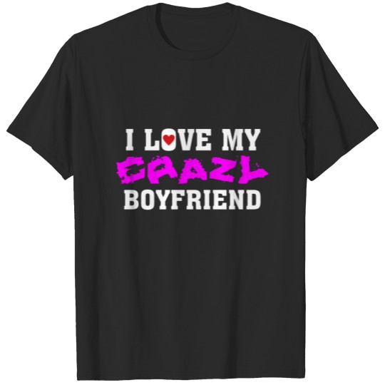 Discover I Love My Crazy Boyfriend Valentines Giftidea T-shirt