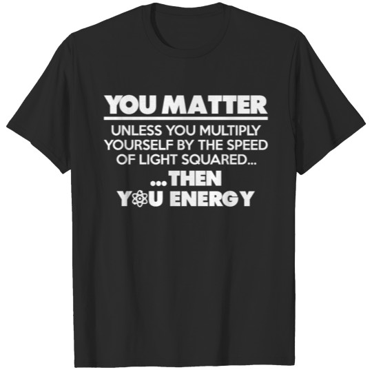 Discover YOU MATTER UNLESS MULTIPLY YOURSELF BY THE SPEED T-shirt