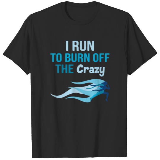 Discover i run to burn off the crazy T-shirt