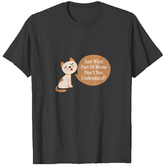 Cat Just what part of meow don't you understand T-shirt