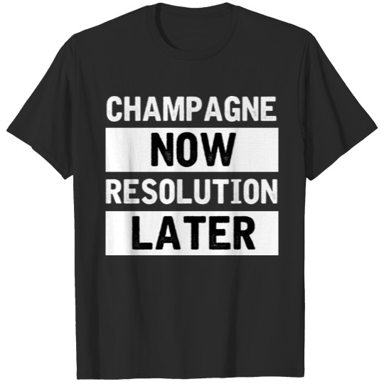 Discover Funny Champagne - Now Resolution Later - Humor T-shirt