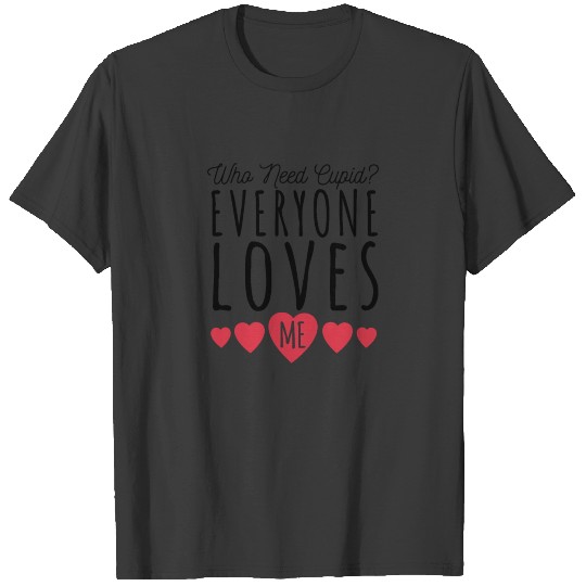 Who Needs Cupid Everyone Loves Me -Total Basics T-shirt