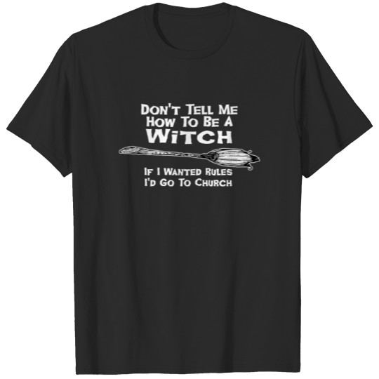Don't Tell Me How To Be A Witch - If I Want Rules I'll Go To Church - Witch Broom T-shirt