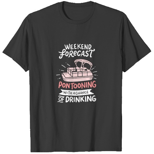 Weekend Forecast Pontooning With A Chance of Drink T-shirt
