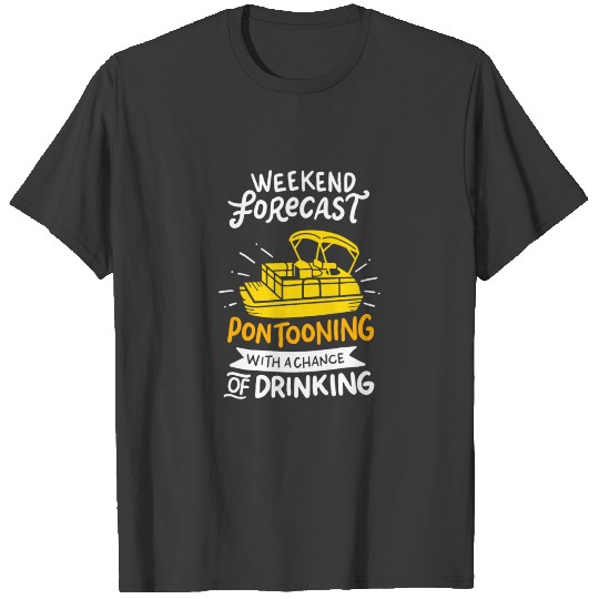 Weekend Forecast Pontooning With A Chance of Drink T-shirt