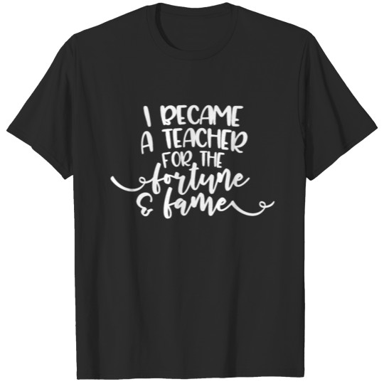 Discover Teacher Funny Fame Fortune Gift T-shirt