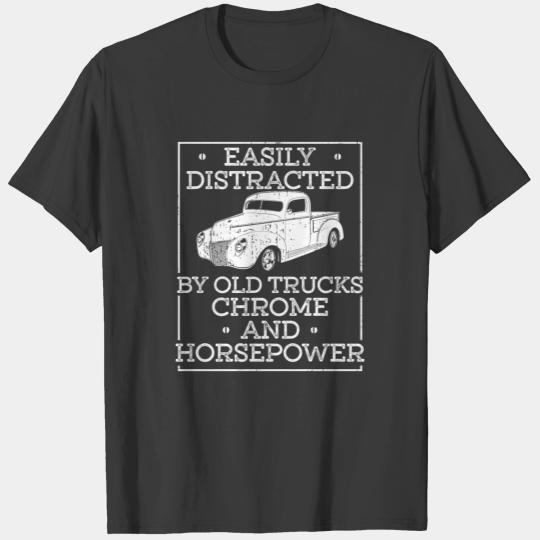 Distracted By Old Trucks, Chrome And Horsepower T-shirt