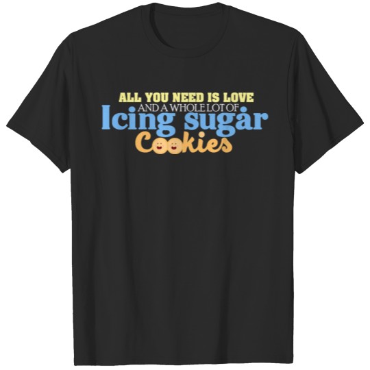 Discover Funny Sugar - All You Need Is Love - Cookie Humor T-shirt