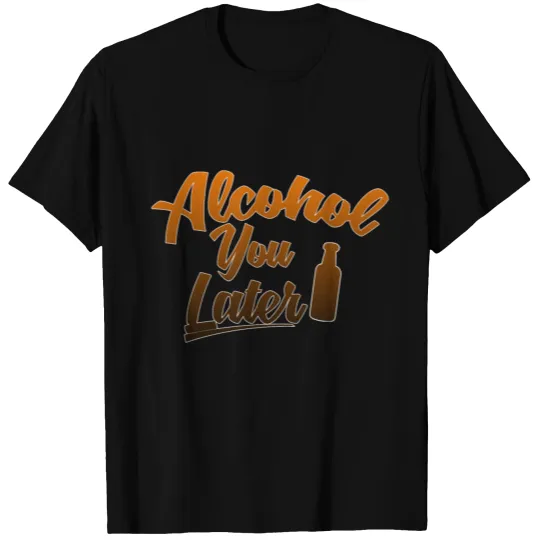 Alcohol You Later T-shirt