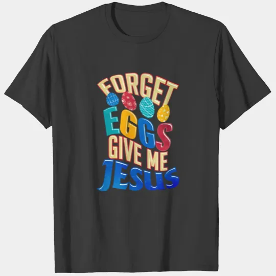Easter Fun Forget Eggs Give Me Jesus T-shirt