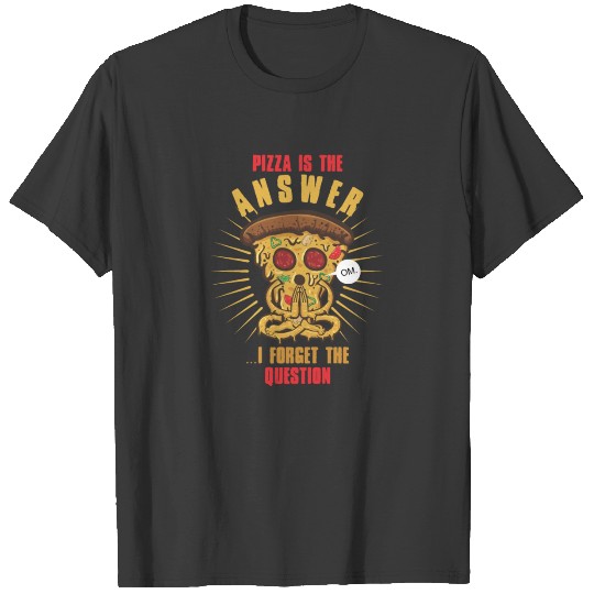 Discover Pizza Is The Answer I Forget The Question T-shirt