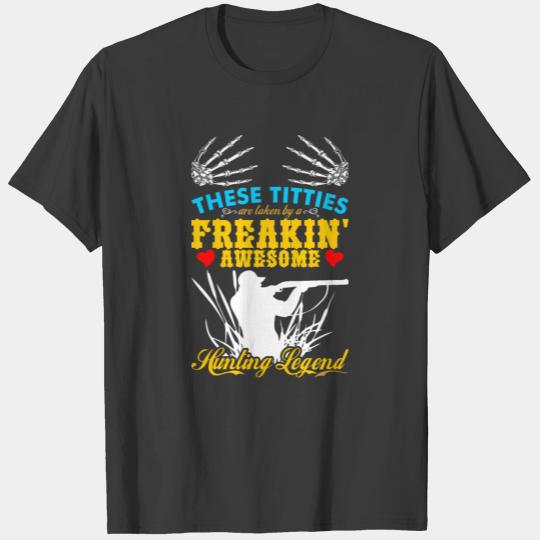 These Titties Are Taken By a Frekin Hunting Legend T-shirt