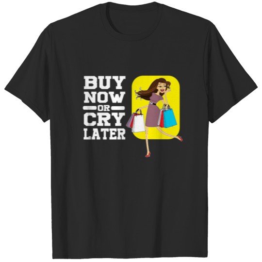 Discover Buy Now Or Cry Later Shopping Addiction Gift Idea T-shirt