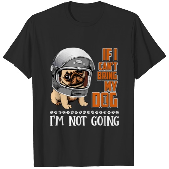 Discover If I Cant Bring My Dog Im Not Going T shirt T-shirt
