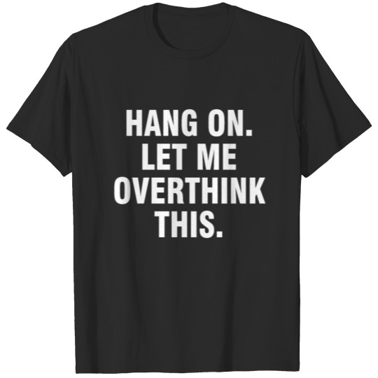 Discover Hang on Let me overthink this T-shirt