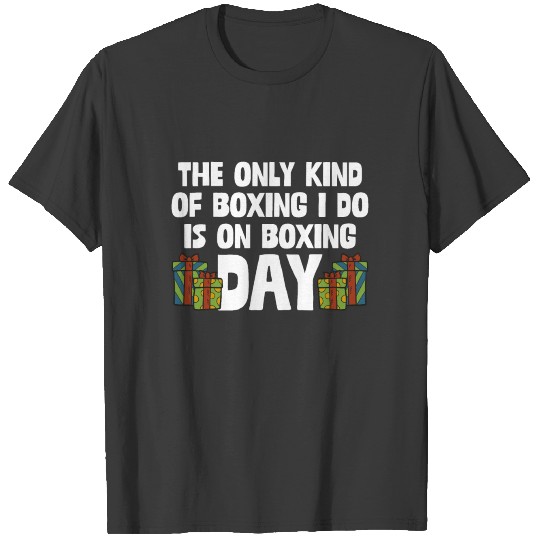 The Only Kind Of Boxing I Do Is On Boxing Day Xmas T-shirt