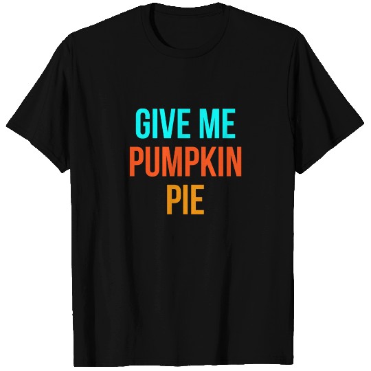 Give Me Pumpkin Pie Thanksgiving Season T-shirt