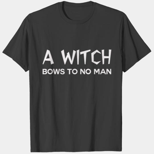 A witch bows to no man T-shirt