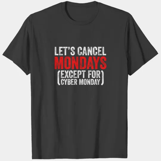 Let's Cancel Mondays Except For Cyber Monday T-shirt
