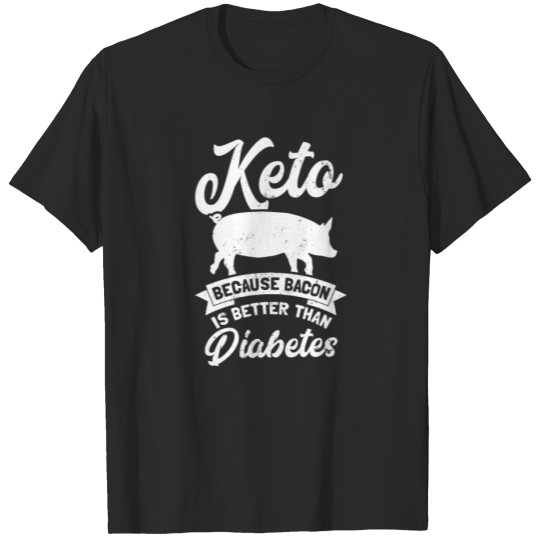 Discover Ketogenic Diet Bacon Is Better Than Diabetes Gift T-shirt