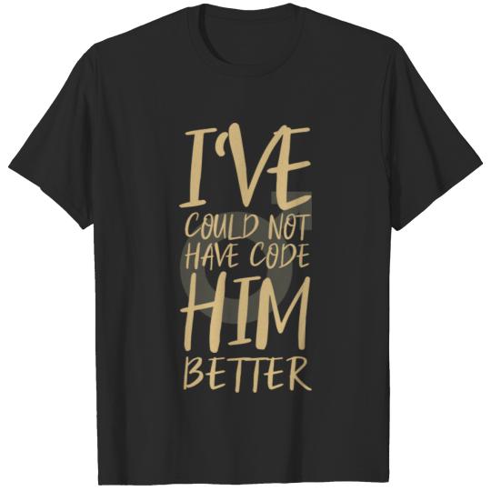 Discover I have could not have code him better T-shirt